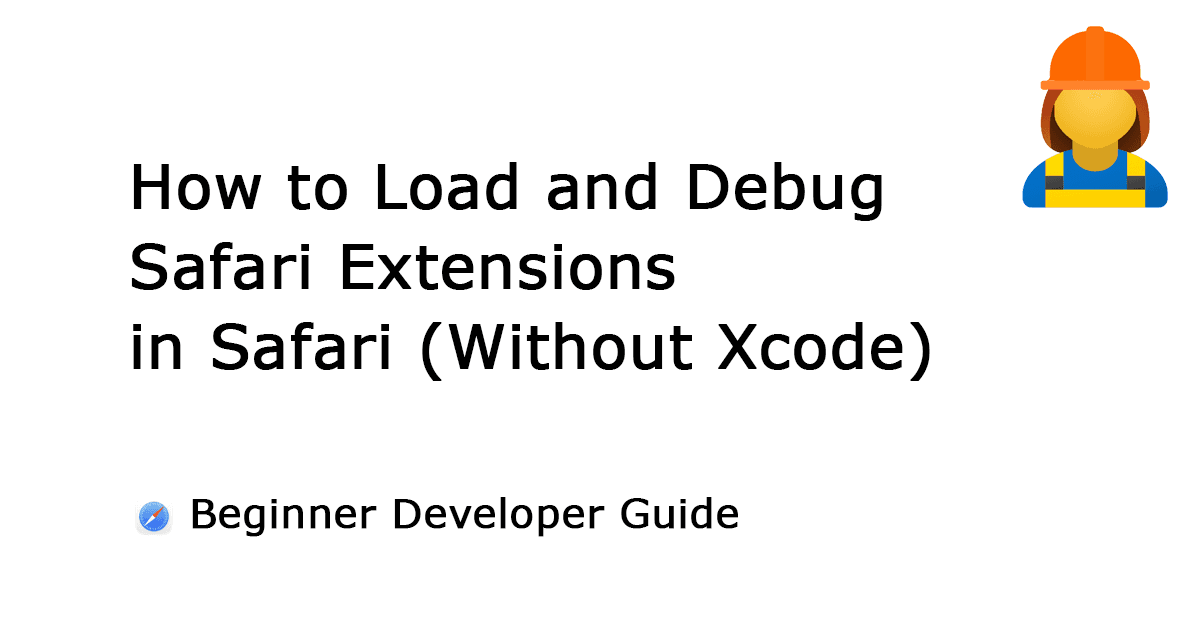 How to Load and Debug Safari Extensions in Safari (Without Xcode)