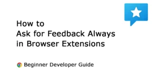 Ask for Feedback Always: How to Make Your Browser Extension the Best