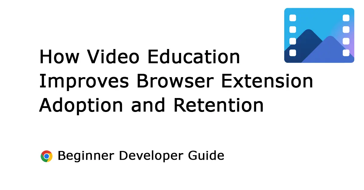 Video Education Improves Browser Extension Adoption and Retention