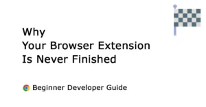 Do not Publish and Forget: 3 Important Lessons Why Your Browser Extension Is Never Finished